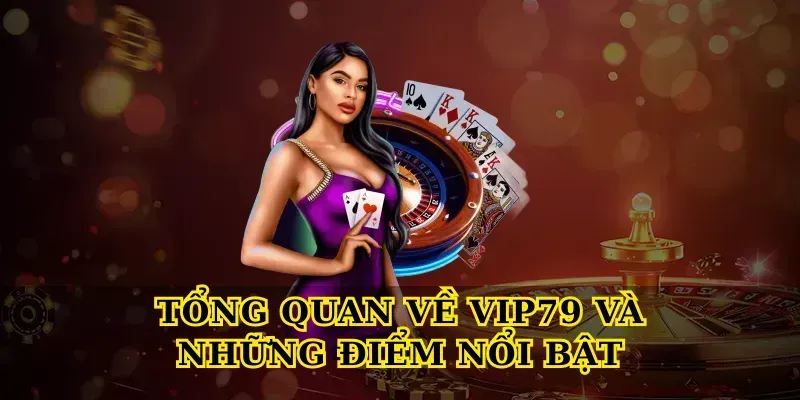 Tổng quan về Vip79 và những điểm nổi bật